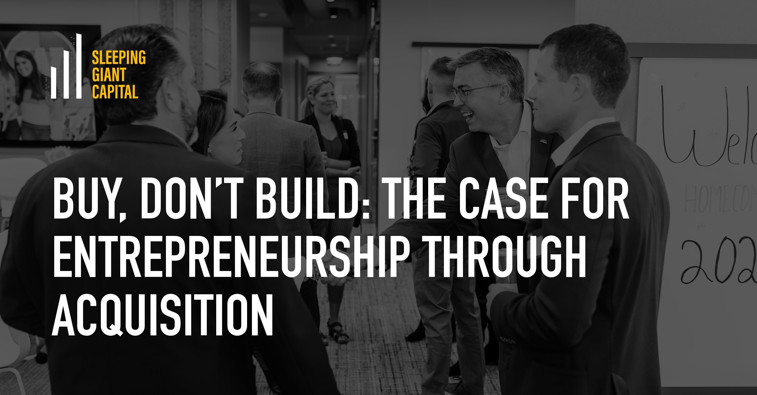 Buy, Don’t Build: The Case for Entrepreneurship Through Acquisition, over a photo of guests shaking hands at a Sleeping Giant Capital event